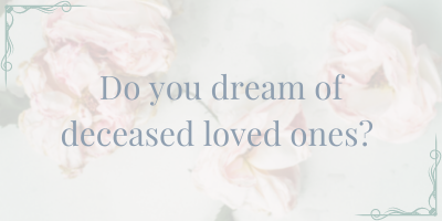 Why do I have dreams about deceased loved ones?